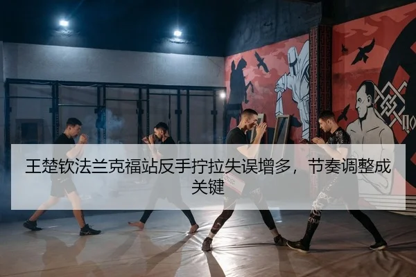 wang-chu-qin-fa-lan-ke-fu-zhan-fan-shou-ning-la-shi-wu-zeng-duo-jie-zou-tiao-zheng-cheng-guan-jian-2-908.jpg